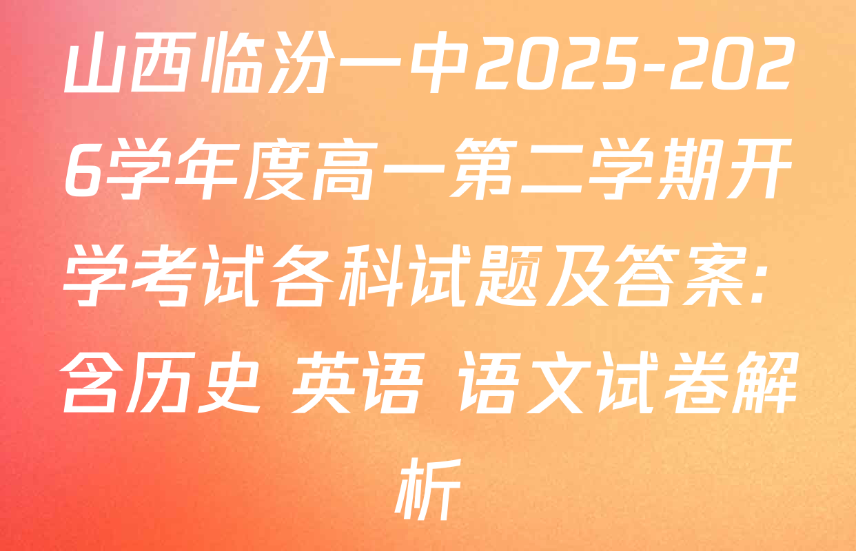 山西临汾一中2025-2026学年度高一第二学期开学考试各科试题及答案: 含历史 英语 语文试卷解析