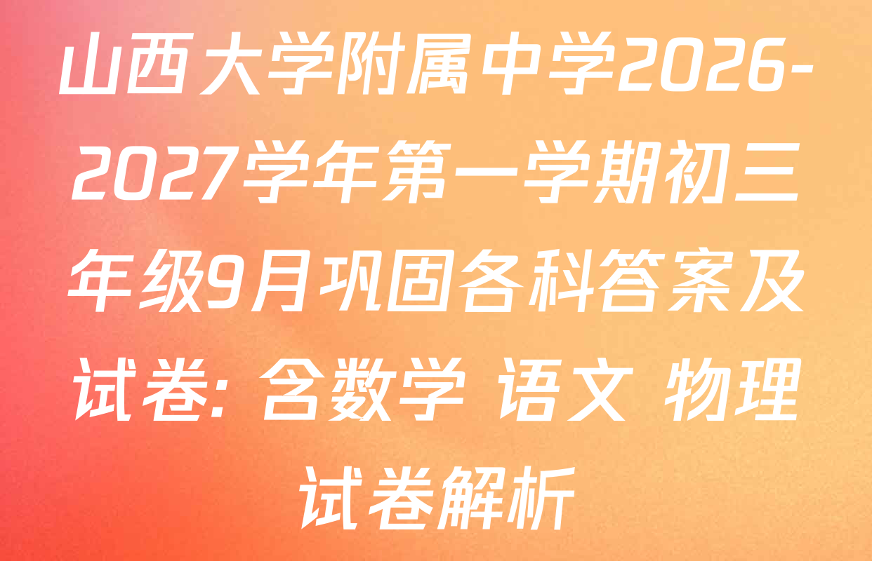 山西大学附属中学2026-2027学年第一学期初三年级9月巩固各科答案及试卷: 含数学 语文 物理试卷解析