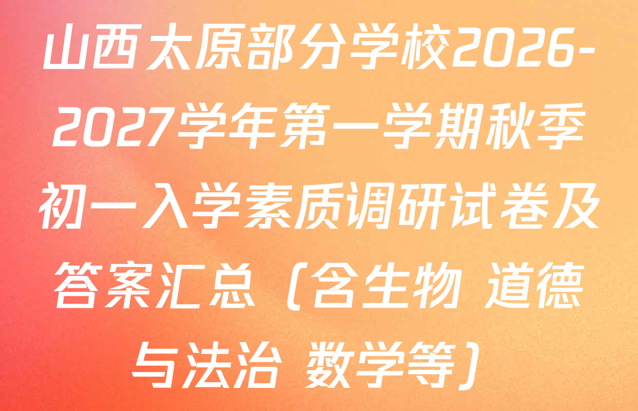 山西太原部分学校2026-2027学年第一学期秋季初一入学素质调研试卷及答案汇总（含生物 道德与法治 数学等）