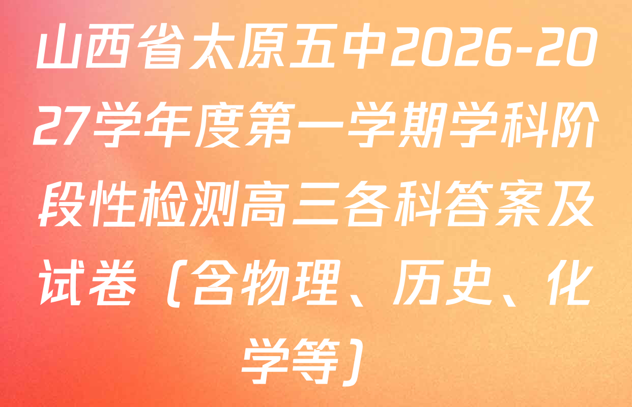 山西省太原五中2026-2027学年度第一学期学科阶段性检测高三各科答案及试卷（含物理、历史、化学等）