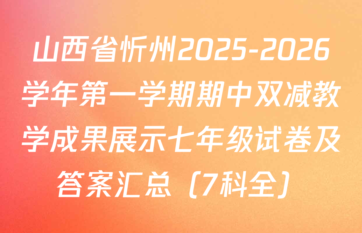 山西省忻州2025-2026学年第一学期期中双减教学成果展示七年级试卷及答案汇总（7科全）