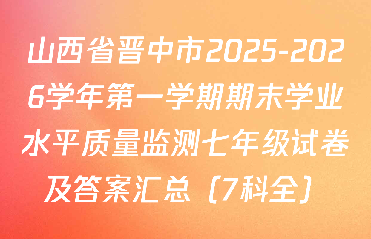 山西省晋中市2025-2026学年第一学期期末学业水平质量监测七年级试卷及答案汇总（7科全）