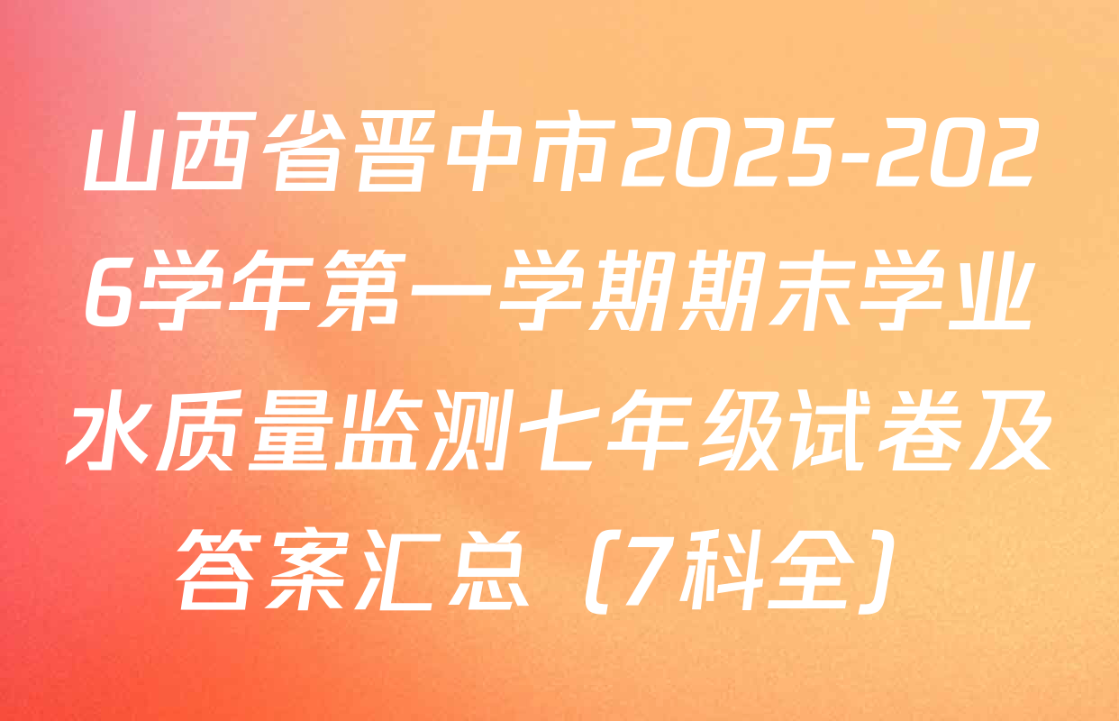 山西省晋中市2025-2026学年第一学期期末学业水质量监测七年级试卷及答案汇总（7科全）
