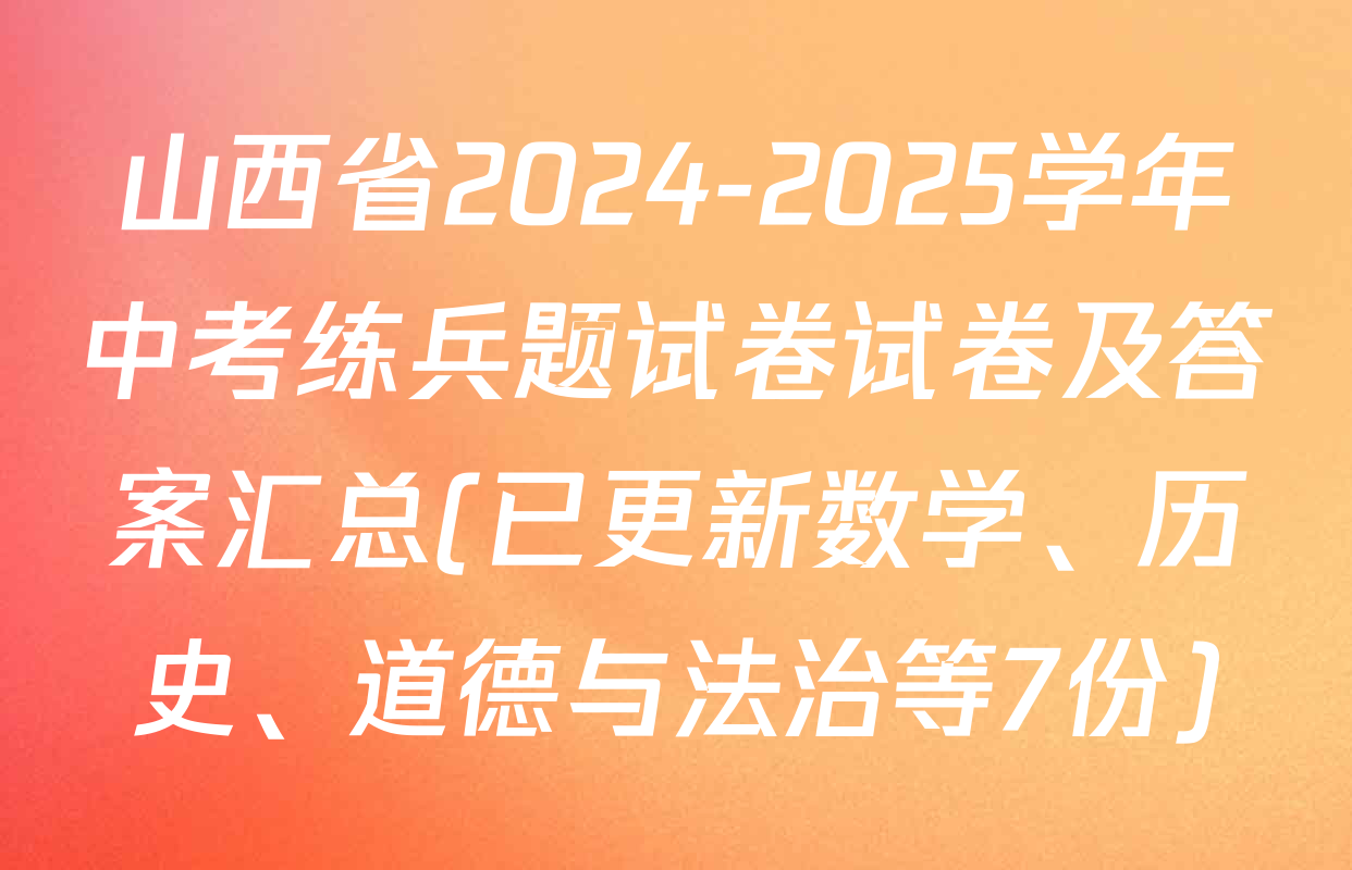 山西省2024-2025学年中考练兵题试卷试卷及答案汇总(已更新数学、历史、道德与法治等7份)