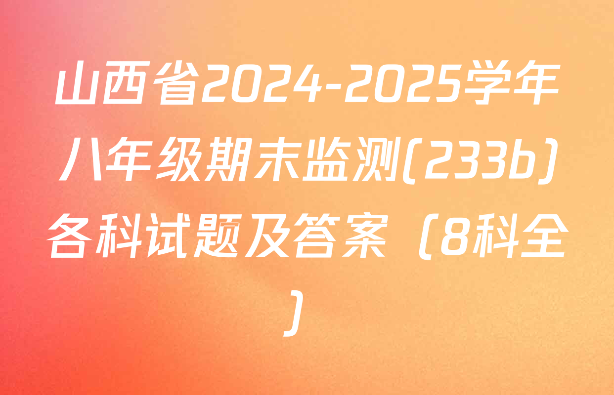 山西省2024-2025学年八年级期末监测(233b)各科试题及答案（8科全）