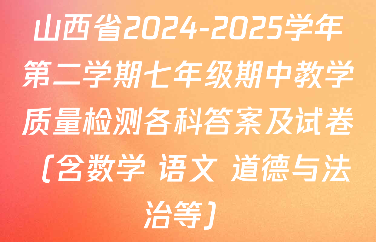 山西省2024-2025学年第二学期七年级期中教学质量检测各科答案及试卷（含数学 语文 道德与法治等）