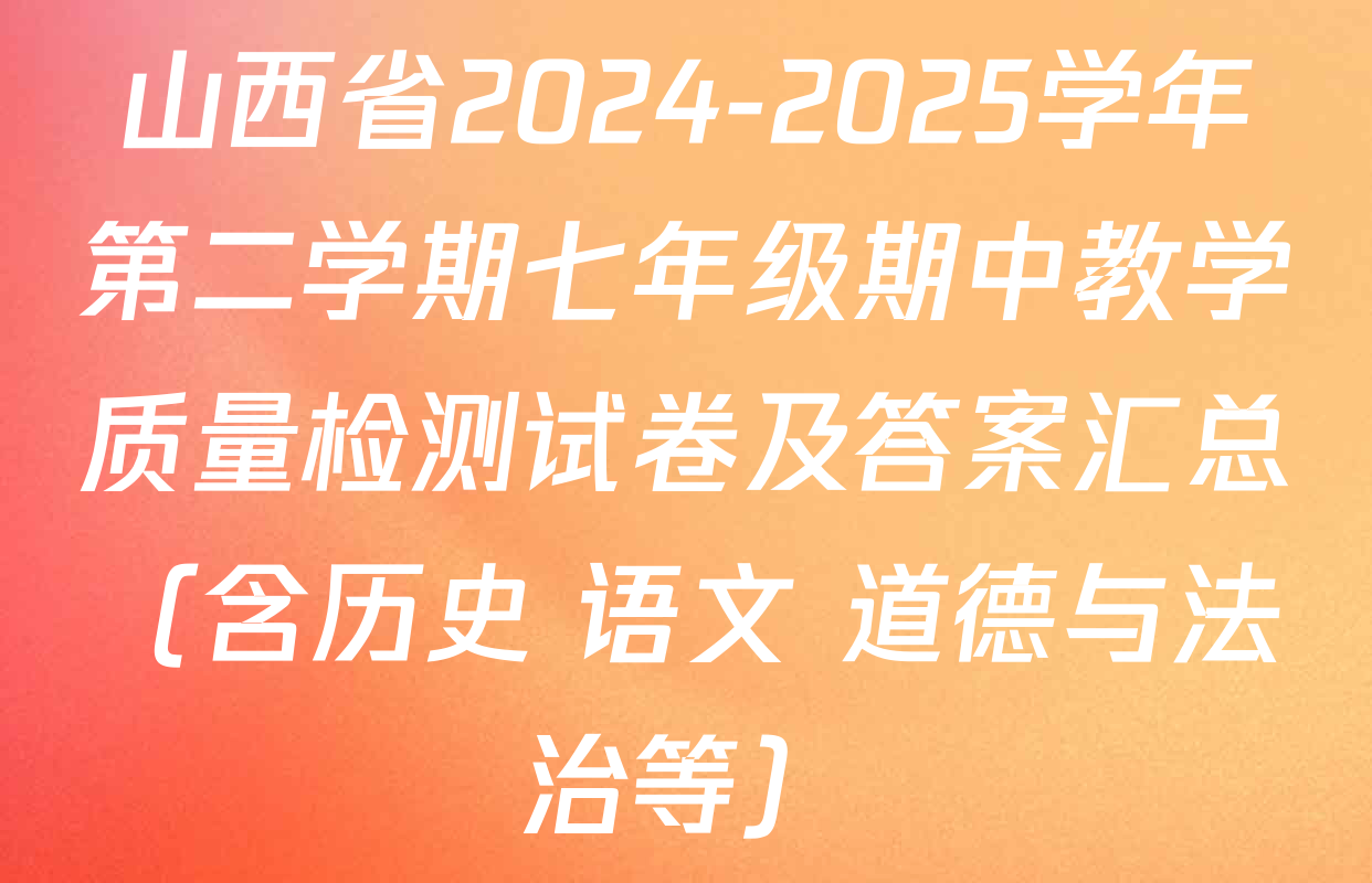 山西省2024-2025学年第二学期七年级期中教学质量检测试卷及答案汇总（含历史 语文 道德与法治等）