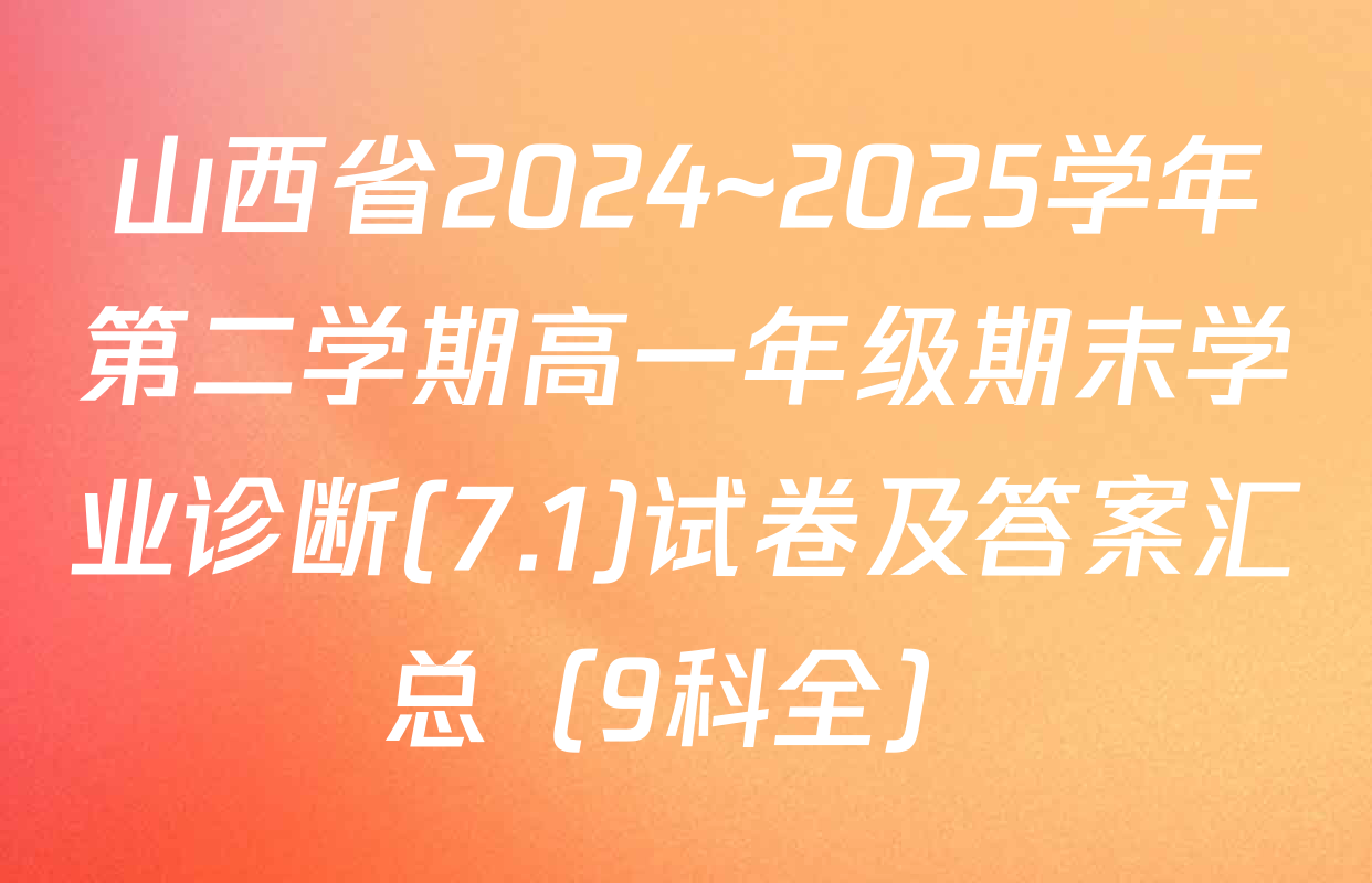 山西省2024~2025学年第二学期高一年级期末学业诊断(7.1)试卷及答案汇总（9科全）