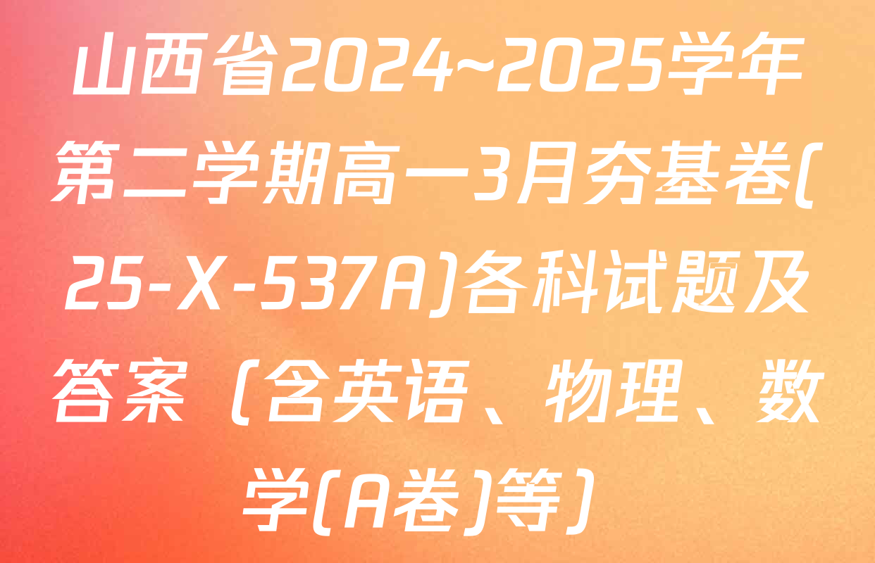 山西省2024~2025学年第二学期高一3月夯基卷(25-X-537A)各科试题及答案（含英语、物理、数学(A卷)等）