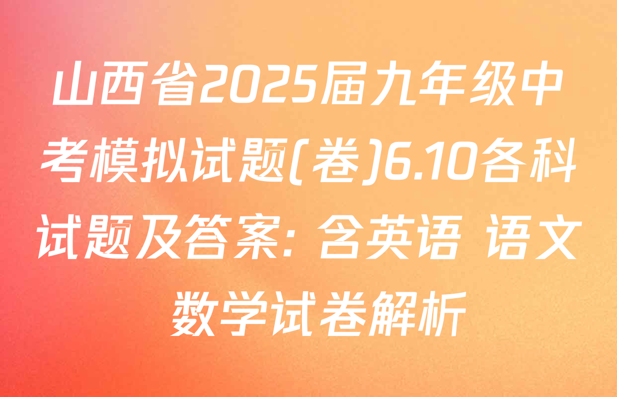 山西省2025届九年级中考模拟试题(卷)6.10各科试题及答案: 含英语 语文 数学试卷解析