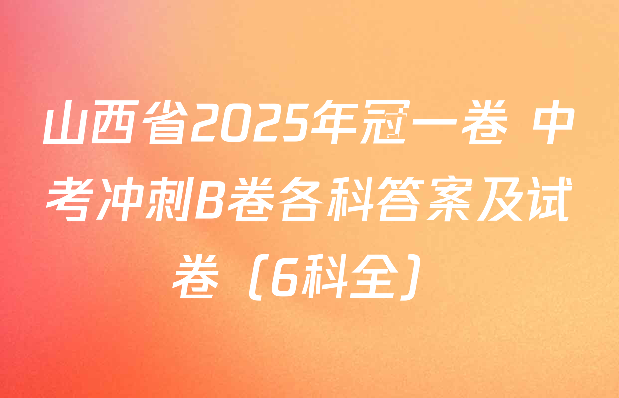 山西省2025年冠一卷 中考冲刺B卷各科答案及试卷（6科全）