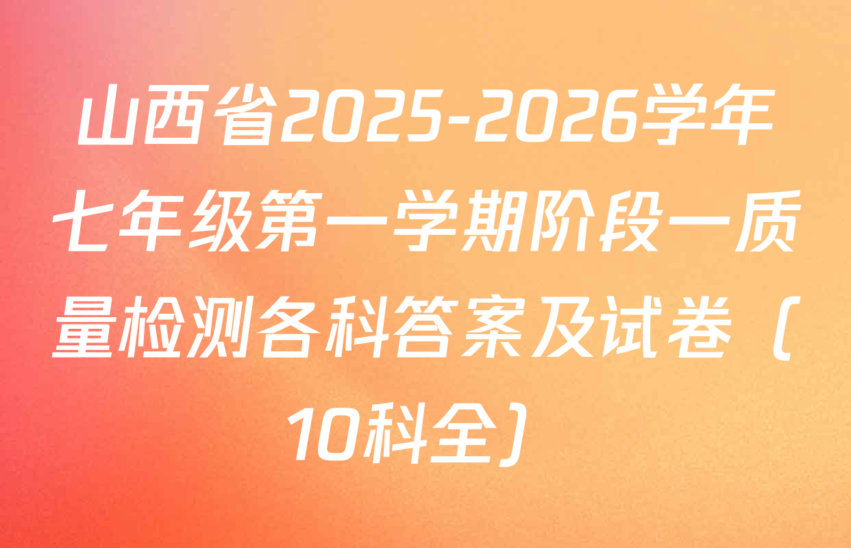山西省2025-2026学年七年级第一学期阶段一质量检测各科答案及试卷（10科全）