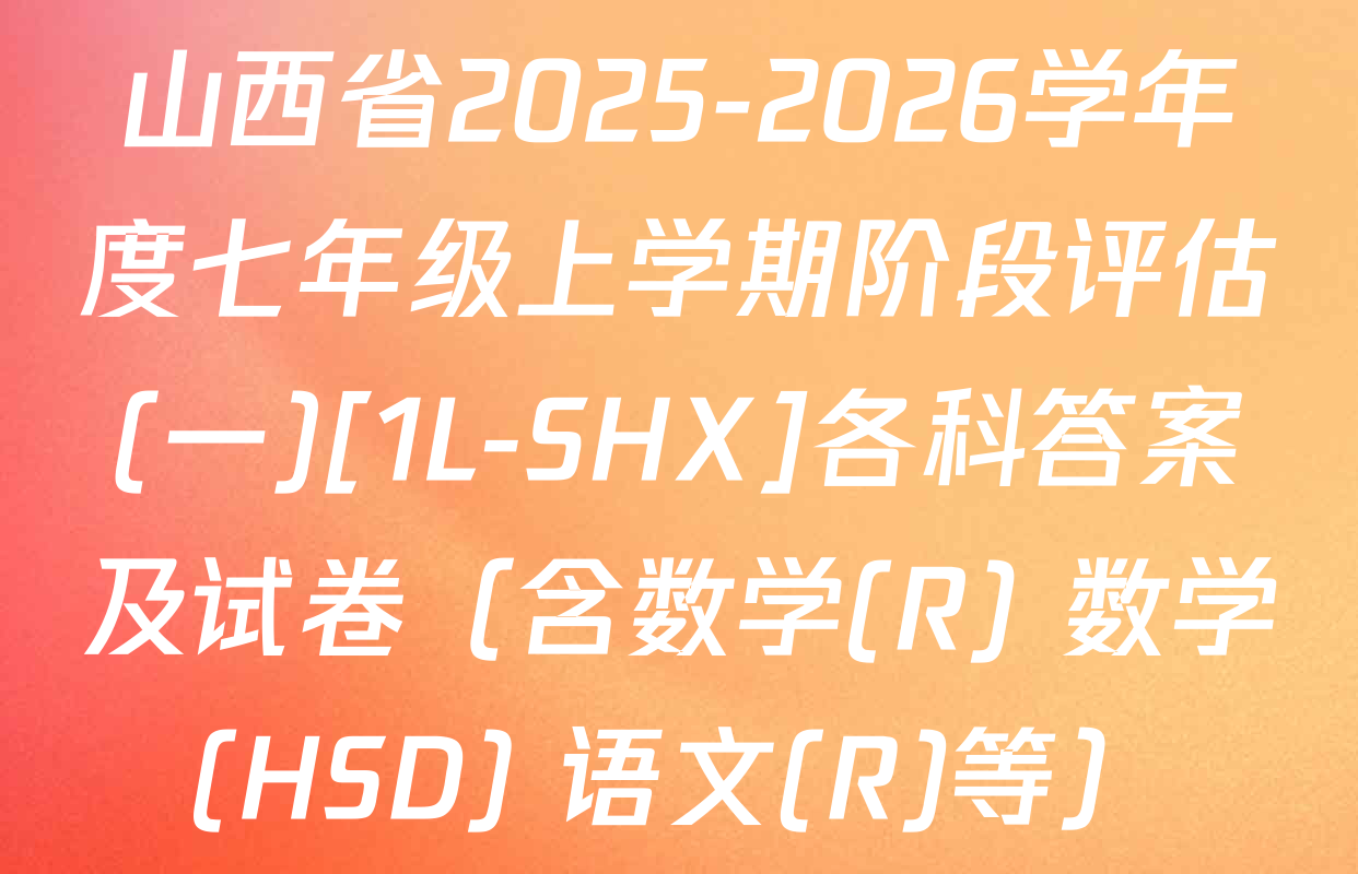 山西省2025-2026学年度七年级上学期阶段评估(一)[1L-SHX]各科答案及试卷（含数学(R) 数学(HSD) 语文(R)等）