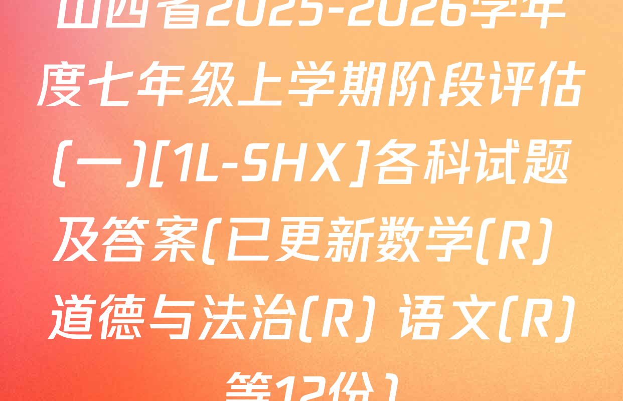 山西省2025-2026学年度七年级上学期阶段评估(一)[1L-SHX]各科试题及答案(已更新数学(R) 道德与法治(R) 语文(R)等12份)