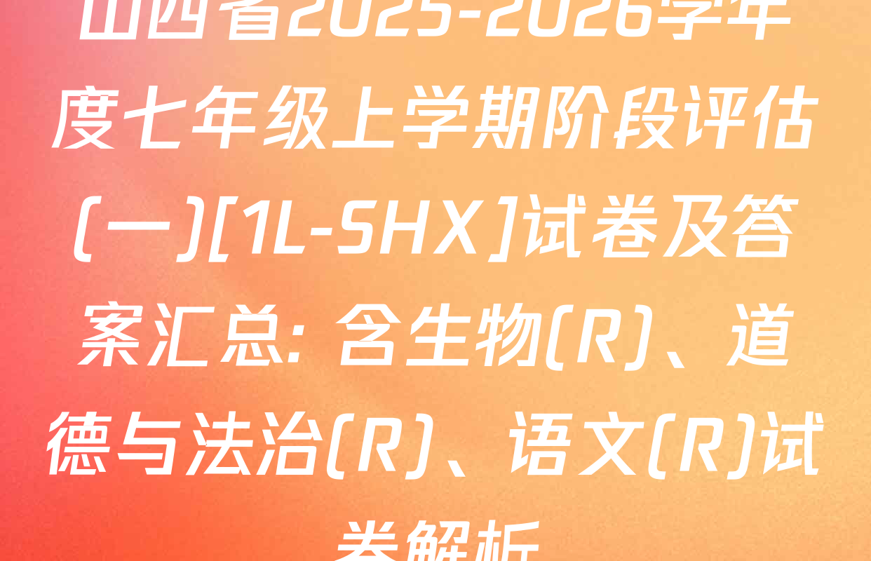 山西省2025-2026学年度七年级上学期阶段评估(一)[1L-SHX]试卷及答案汇总: 含生物(R)、道德与法治(R)、语文(R)试卷解析