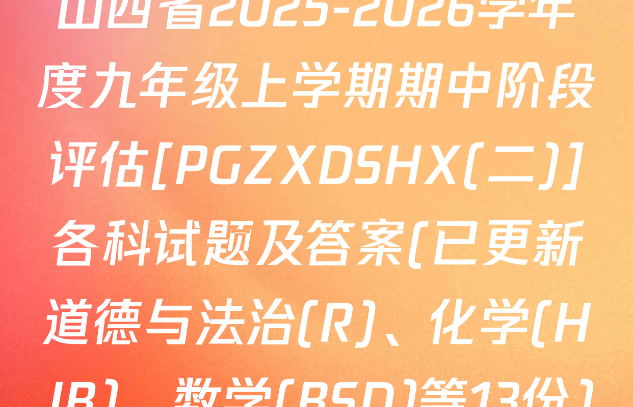 山西省2025-2026学年度九年级上学期期中阶段评估[PGZXDSHX(二)]各科试题及答案(已更新道德与法治(R)、化学(HJB)、数学(BSD)等13份)
