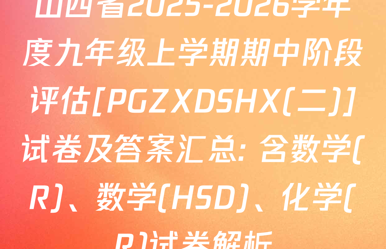 山西省2025-2026学年度九年级上学期期中阶段评估[PGZXDSHX(二)]试卷及答案汇总: 含数学(R)、数学(HSD)、化学(R)试卷解析