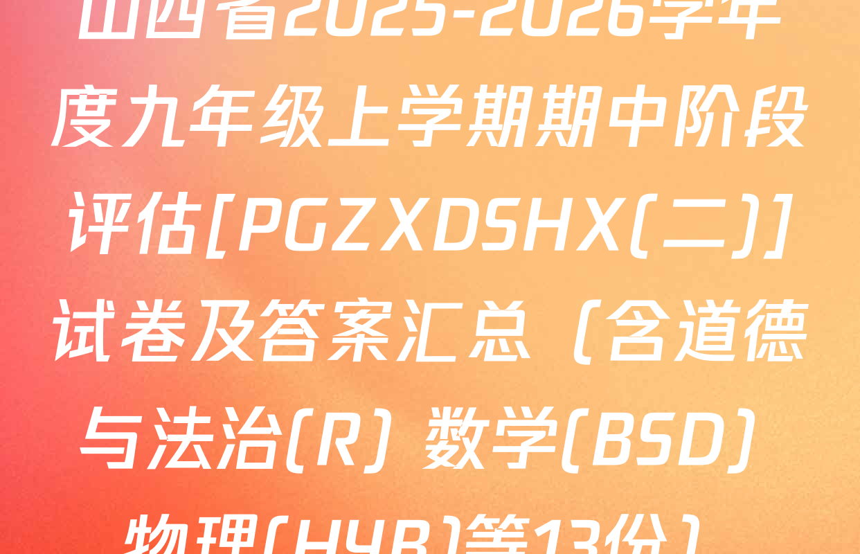 山西省2025-2026学年度九年级上学期期中阶段评估[PGZXDSHX(二)]试卷及答案汇总（含道德与法治(R) 数学(BSD) 物理(HYB)等13份）