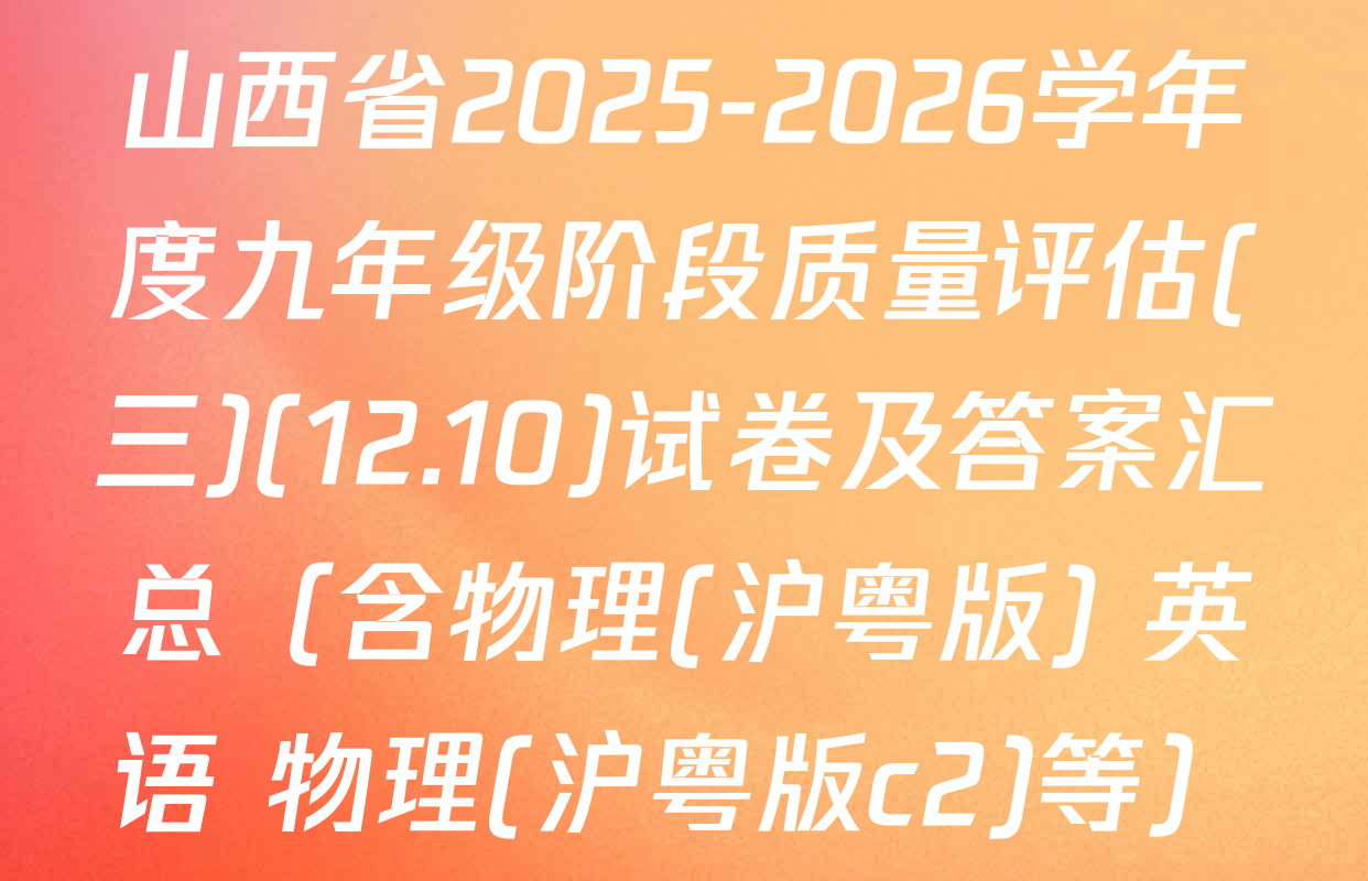 山西省2025-2026学年度九年级阶段质量评估(三)(12.10)试卷及答案汇总（含物理(沪粤版) 英语 物理(沪粤版c2)等）