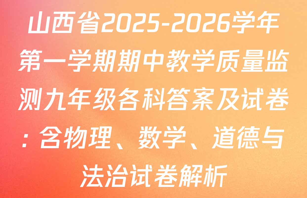 山西省2025-2026学年第一学期期中教学质量监测九年级各科答案及试卷: 含物理、数学、道德与法治试卷解析