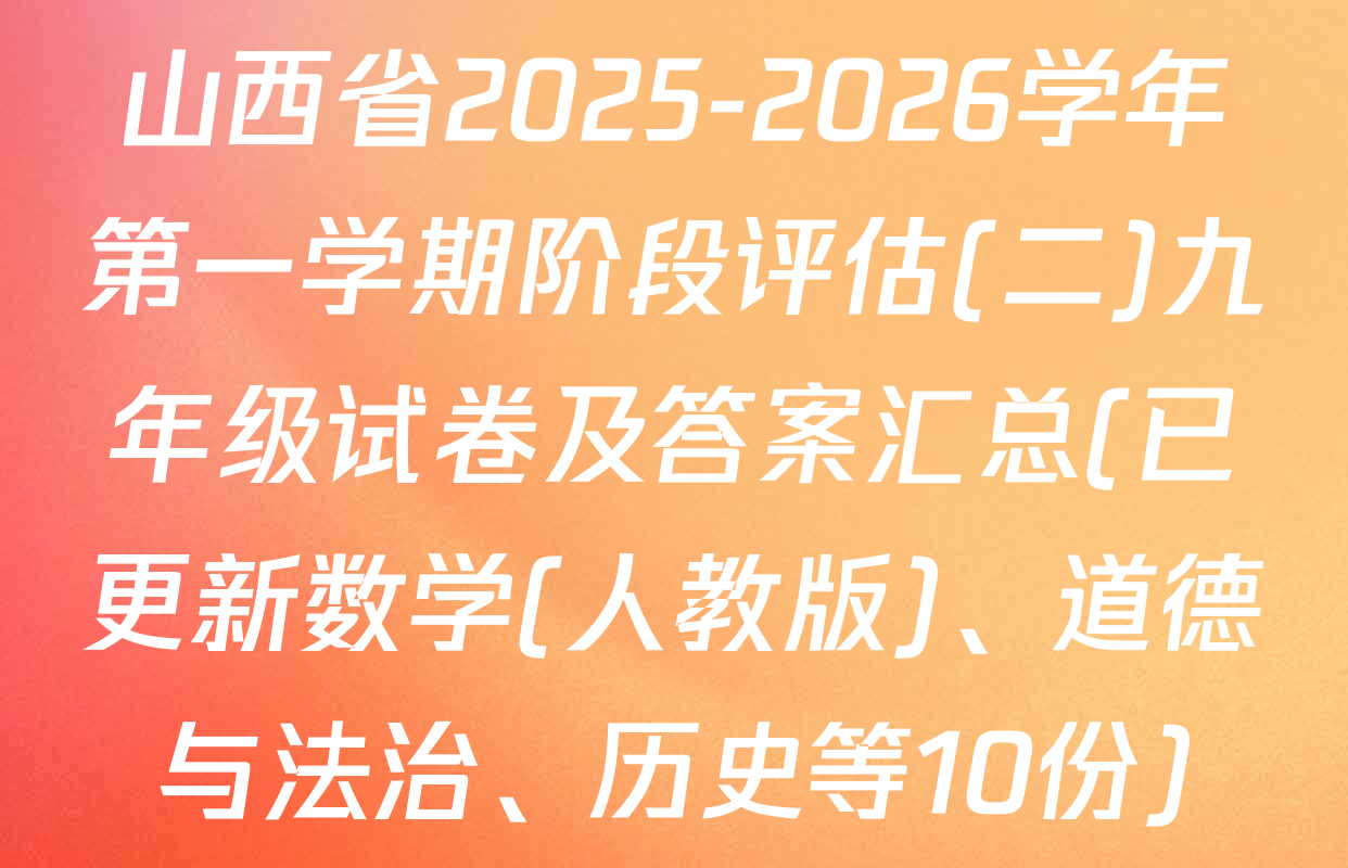 山西省2025-2026学年第一学期阶段评估(二)九年级试卷及答案汇总(已更新数学(人教版)、道德与法治、历史等10份)