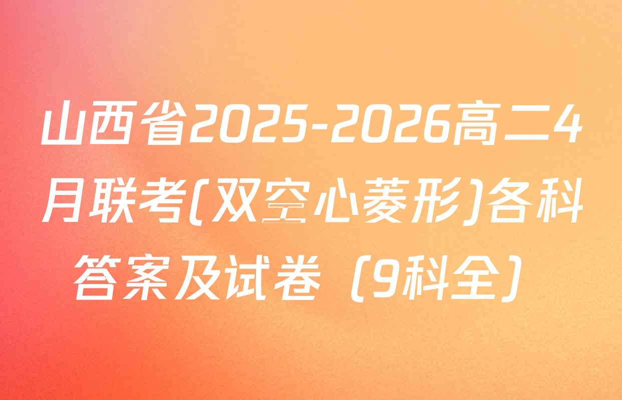 山西省2025-2026高二4月联考(双空心菱形)各科答案及试卷（9科全）