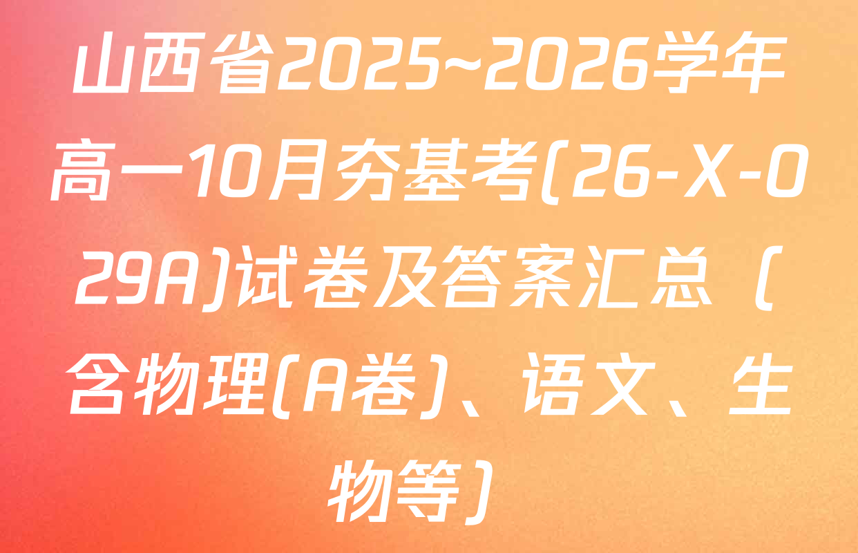 山西省2025~2026学年高一10月夯基考(26-X-029A)试卷及答案汇总（含物理(A卷)、语文、生物等）