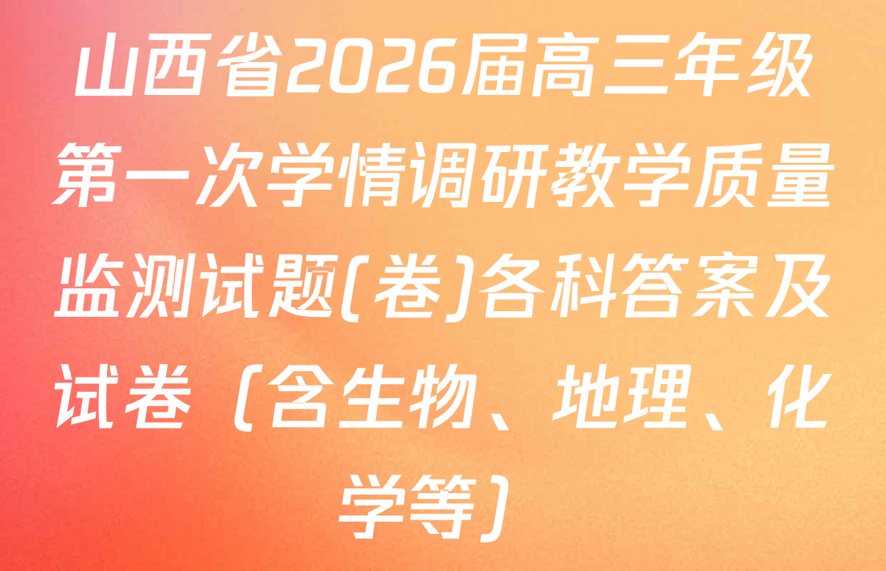 山西省2026届高三年级第一次学情调研教学质量监测试题(卷)各科答案及试卷（含生物、地理、化学等）