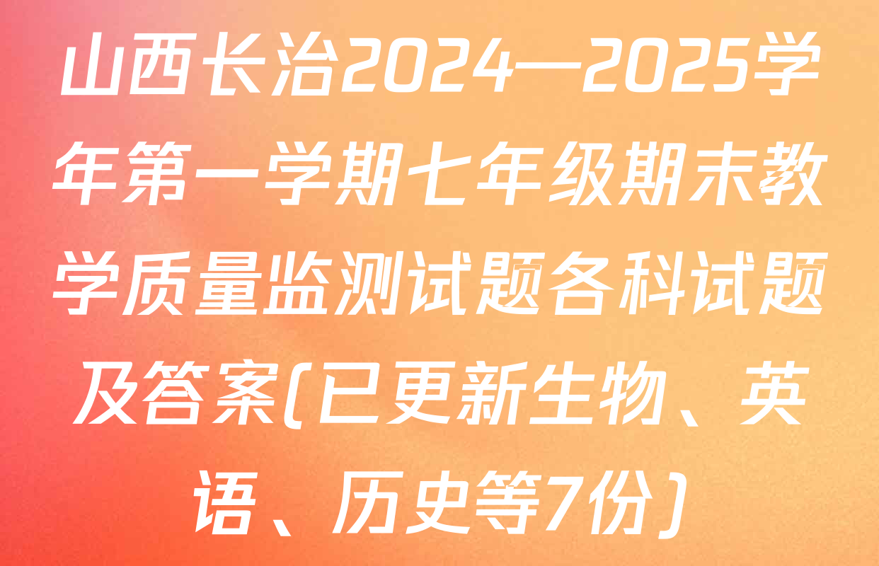 山西长治2024—2025学年第一学期七年级期末教学质量监测试题各科试题及答案(已更新生物、英语、历史等7份)
