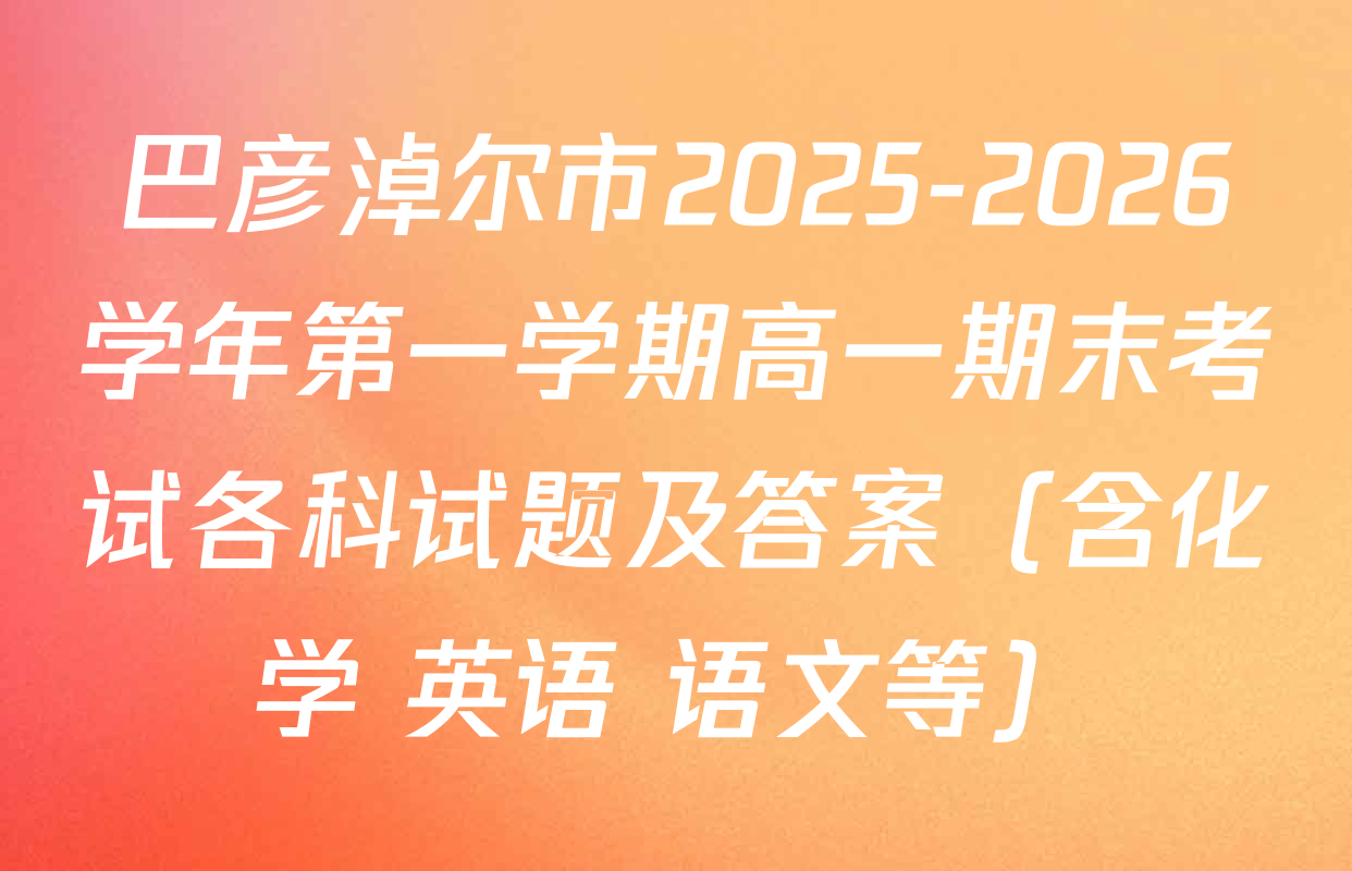 巴彦淖尔市2025-2026学年第一学期高一期末考试各科试题及答案（含化学 英语 语文等）