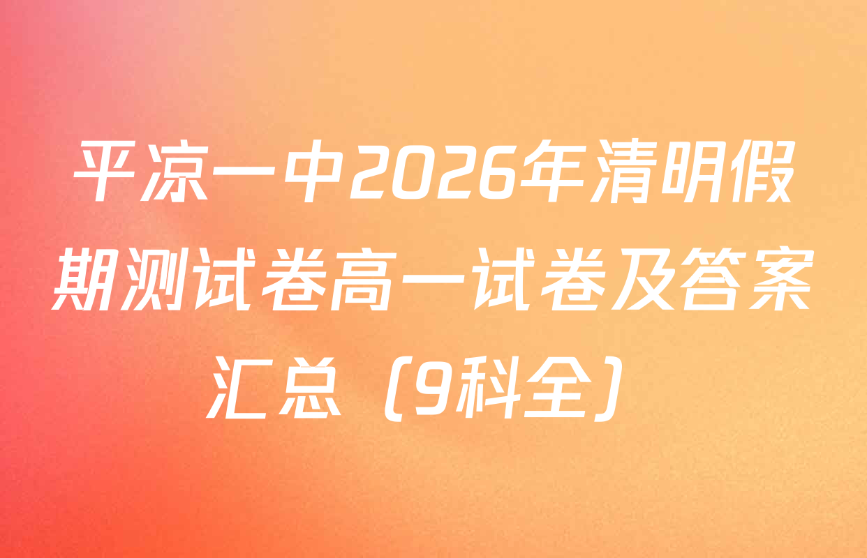 平凉一中2026年清明假期测试卷高一试卷及答案汇总（9科全）