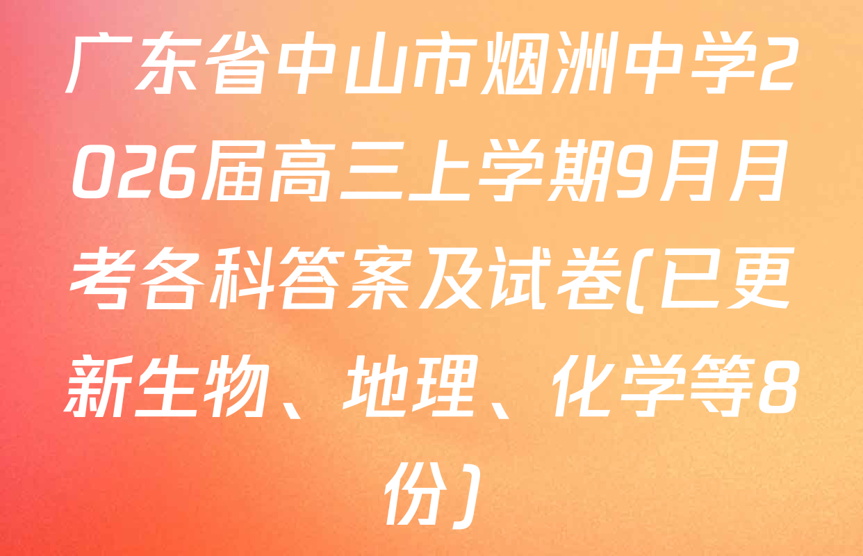 广东省中山市烟洲中学2026届高三上学期9月月考各科答案及试卷(已更新生物、地理、化学等8份)