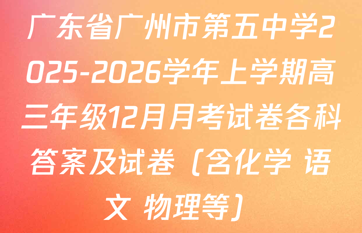 广东省广州市第五中学2025-2026学年上学期高三年级12月月考试卷各科答案及试卷（含化学 语文 物理等）
