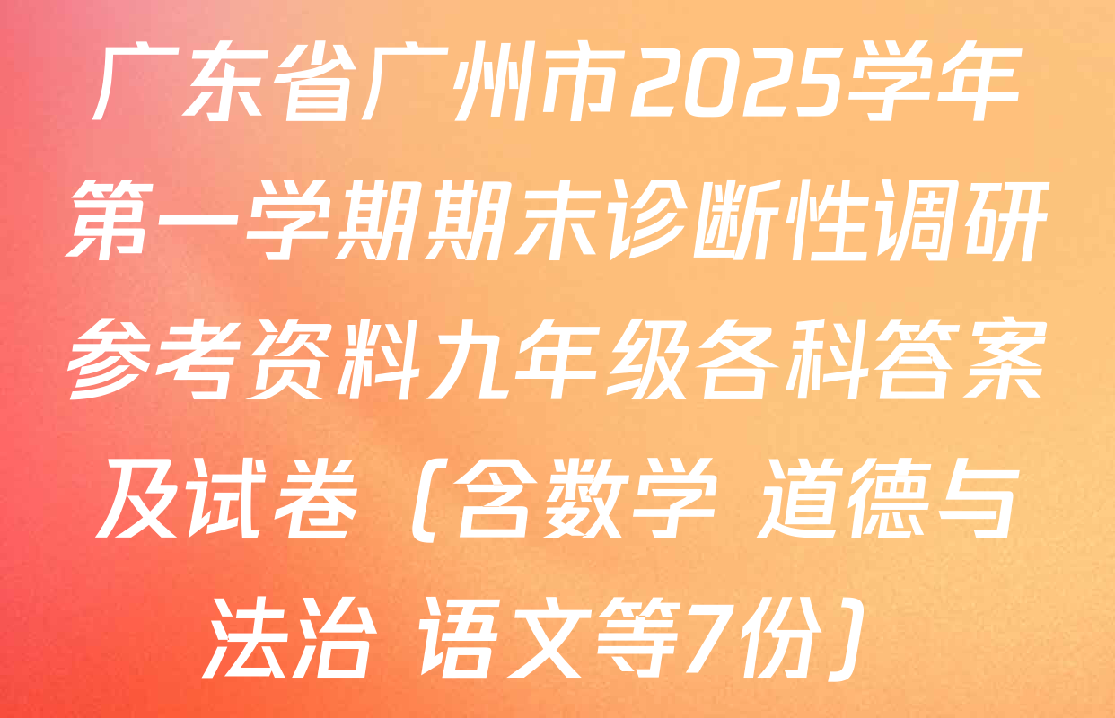 广东省广州市2025学年第一学期期末诊断性调研参考资料九年级各科答案及试卷（含数学 道德与法治 语文等7份）