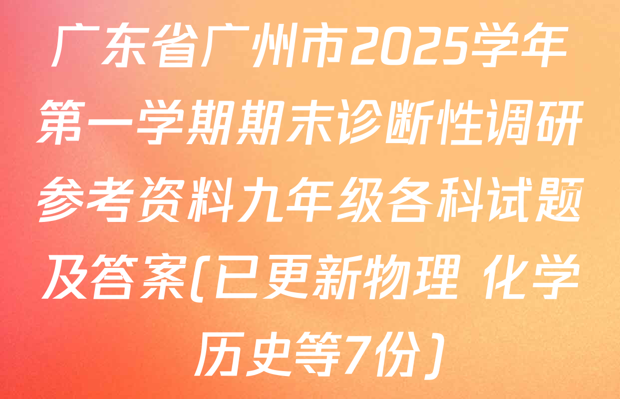 广东省广州市2025学年第一学期期末诊断性调研参考资料九年级各科试题及答案(已更新物理 化学 历史等7份)