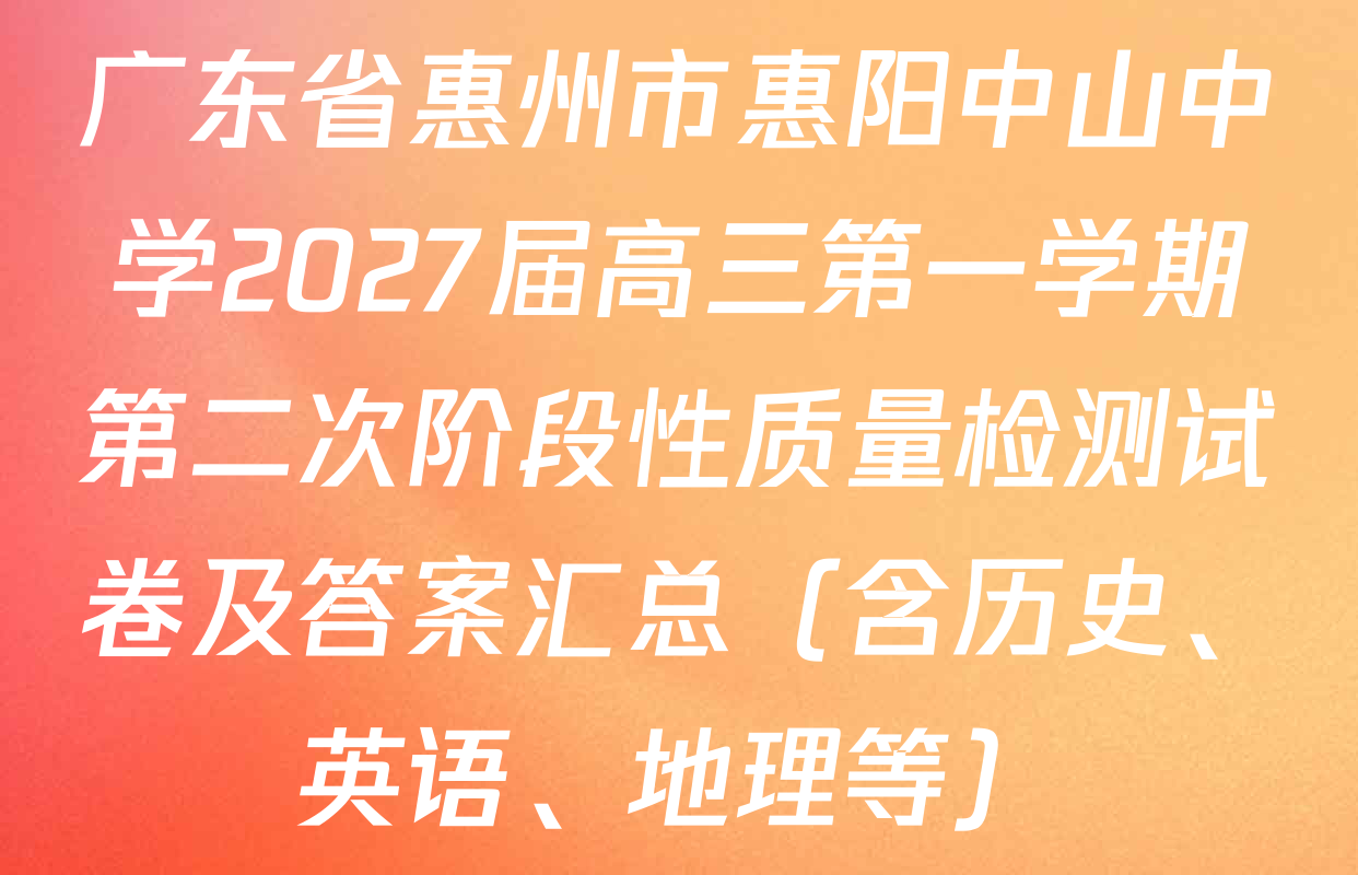 广东省惠州市惠阳中山中学2027届高三第一学期第二次阶段性质量检测试卷及答案汇总（含历史、英语、地理等）
