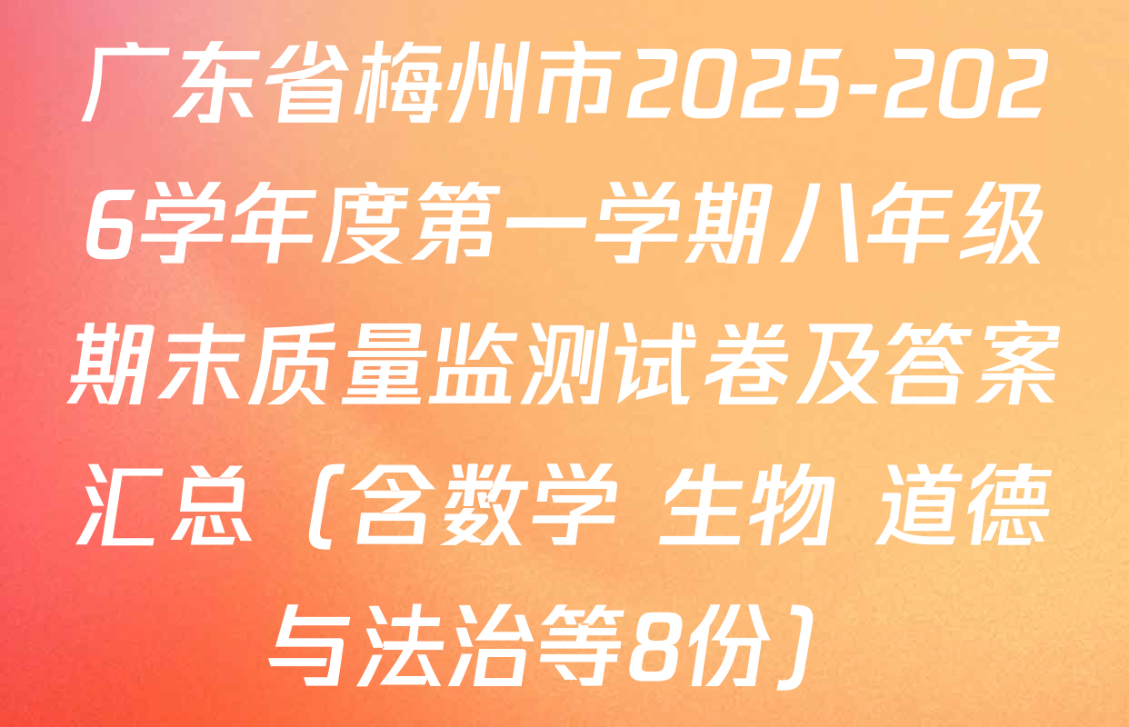 广东省梅州市2025-2026学年度第一学期八年级期末质量监测试卷及答案汇总（含数学 生物 道德与法治等8份）