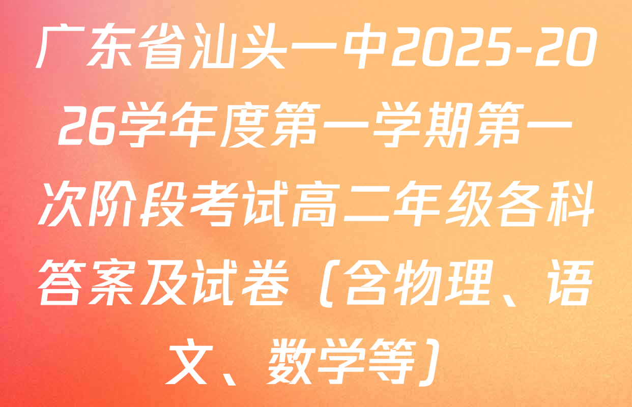 广东省汕头一中2025-2026学年度第一学期第一次阶段考试高二年级各科答案及试卷（含物理、语文、数学等）
