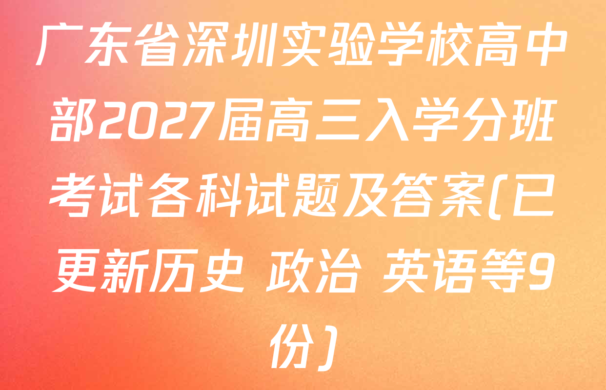 广东省深圳实验学校高中部2027届高三入学分班考试各科试题及答案(已更新历史 政治 英语等9份)
