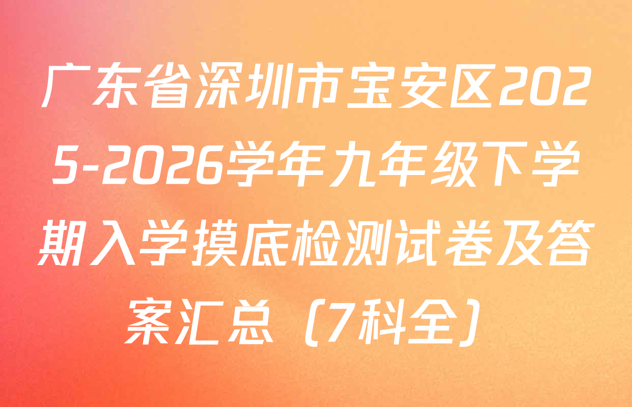 广东省深圳市宝安区2025-2026学年九年级下学期入学摸底检测试卷及答案汇总（7科全）