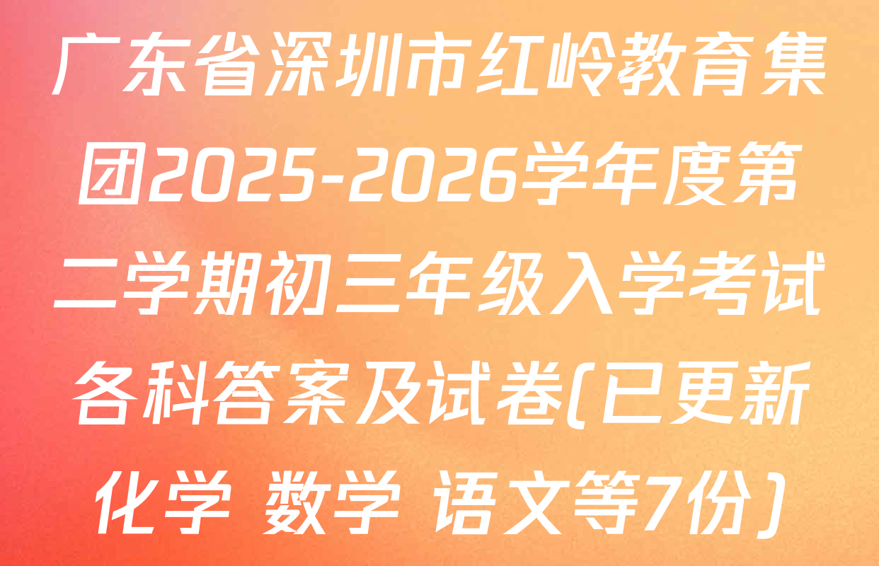 广东省深圳市红岭教育集团2025-2026学年度第二学期初三年级入学考试各科答案及试卷(已更新化学 数学 语文等7份)