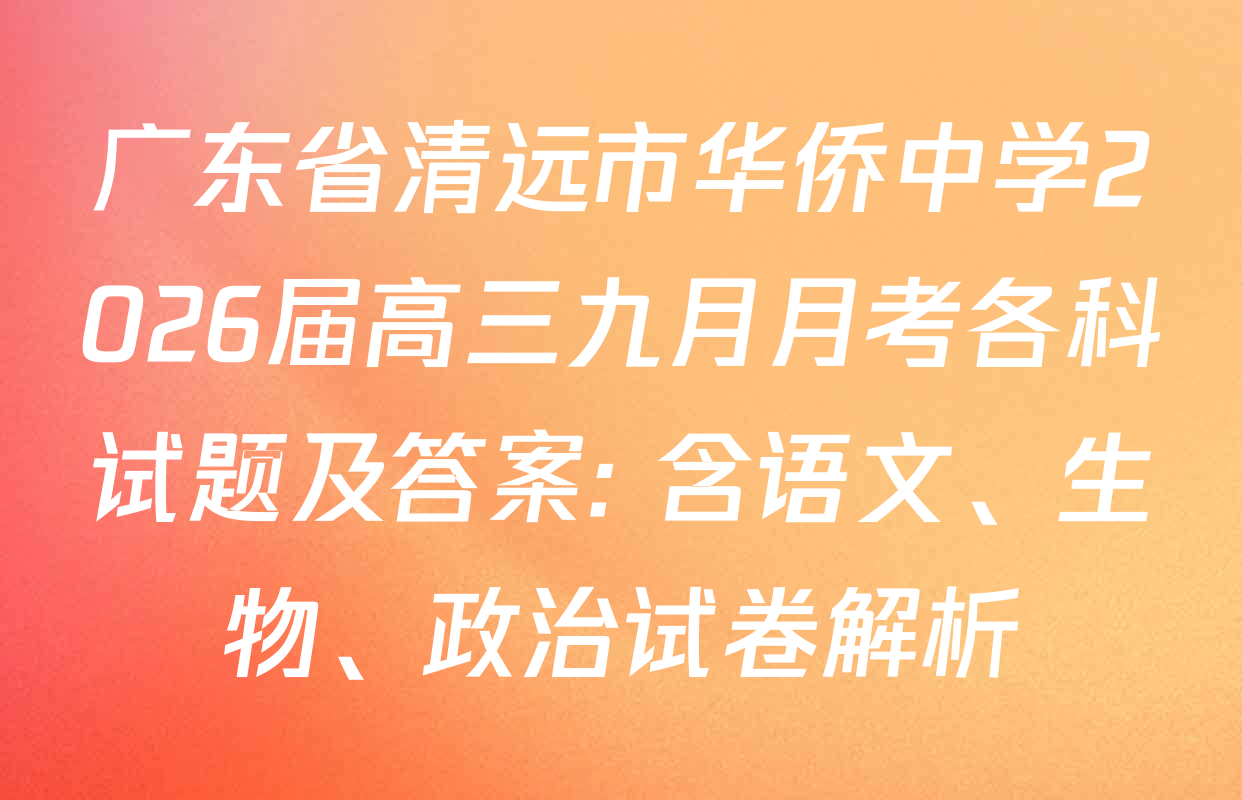 广东省清远市华侨中学2026届高三九月月考各科试题及答案: 含语文、生物、政治试卷解析