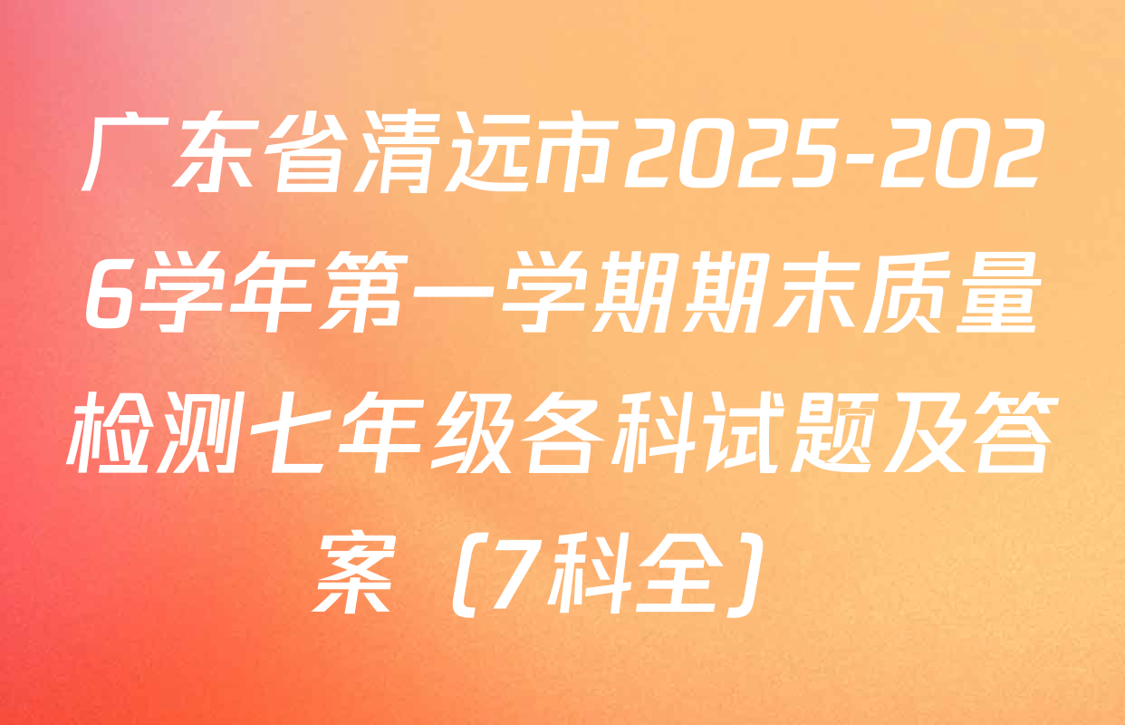 广东省清远市2025-2026学年第一学期期末质量检测七年级各科试题及答案（7科全）