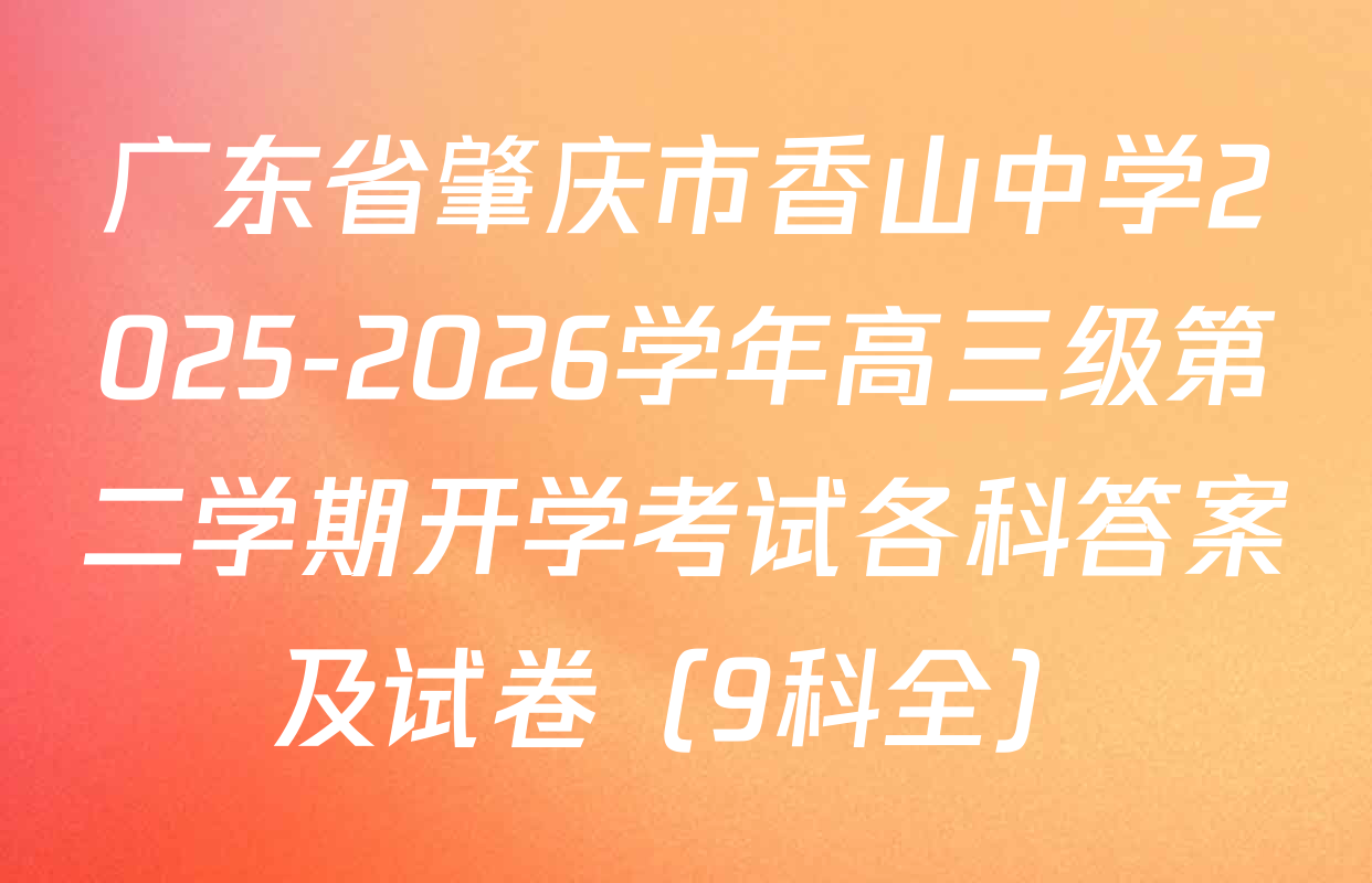 广东省肇庆市香山中学2025-2026学年高三级第二学期开学考试各科答案及试卷（9科全）