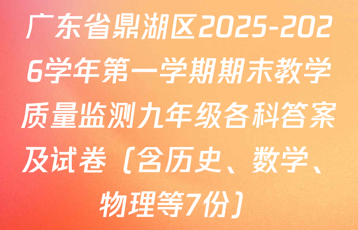 广东省鼎湖区2025-2026学年第一学期期末教学质量监测九年级各科答案及试卷（含历史、数学、物理等7份）