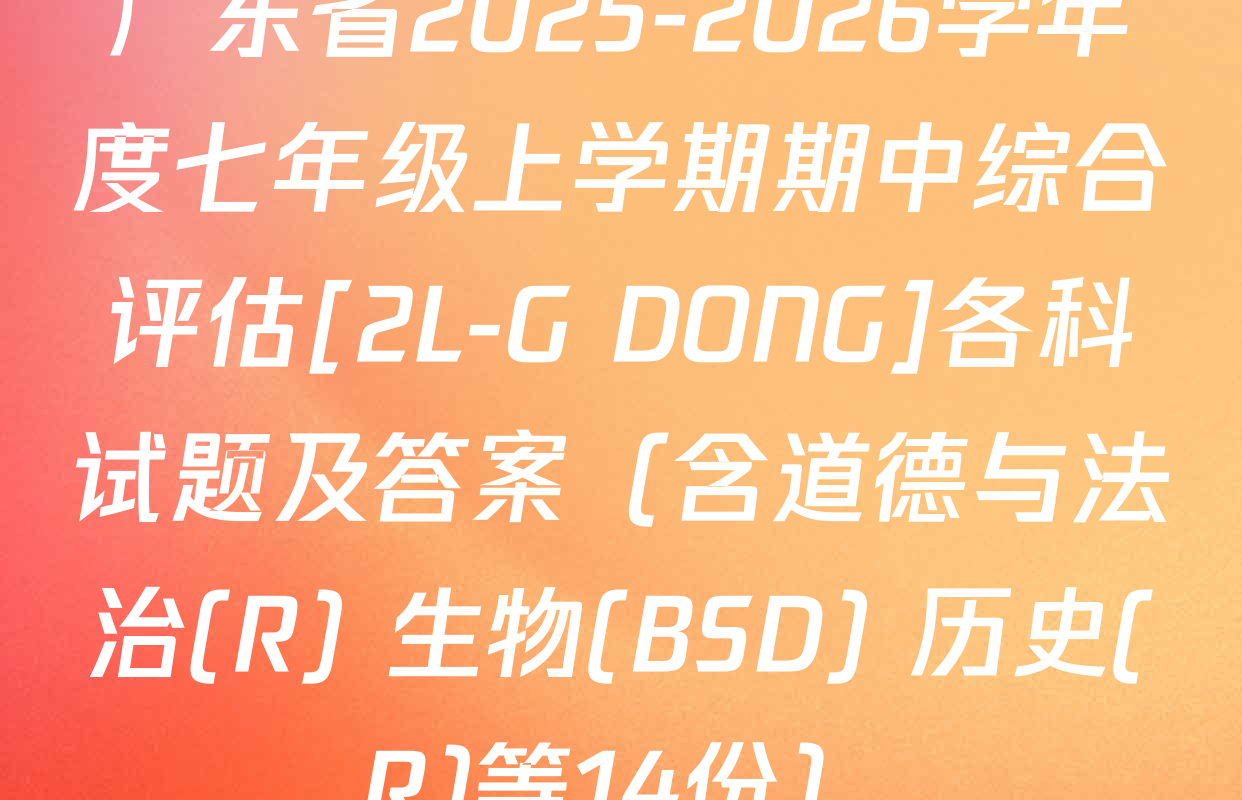 广东省2025-2026学年度七年级上学期期中综合评估[2L-G DONG]各科试题及答案（含道德与法治(R) 生物(BSD) 历史(R)等14份）