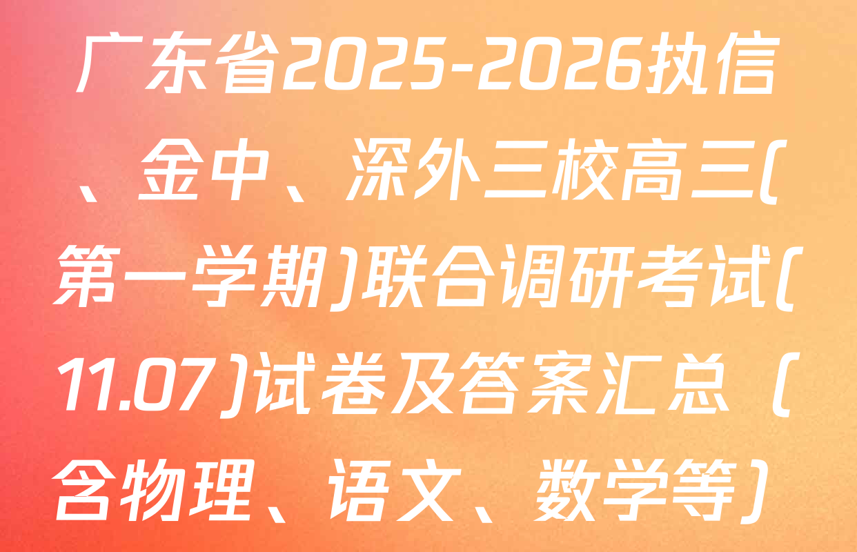 广东省2025-2026执信、金中、深外三校高三(第一学期)联合调研考试(11.07)试卷及答案汇总（含物理、语文、数学等）