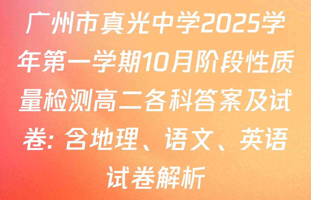 广州市真光中学2025学年第一学期10月阶段性质量检测高二各科答案及试卷: 含地理、语文、英语试卷解析