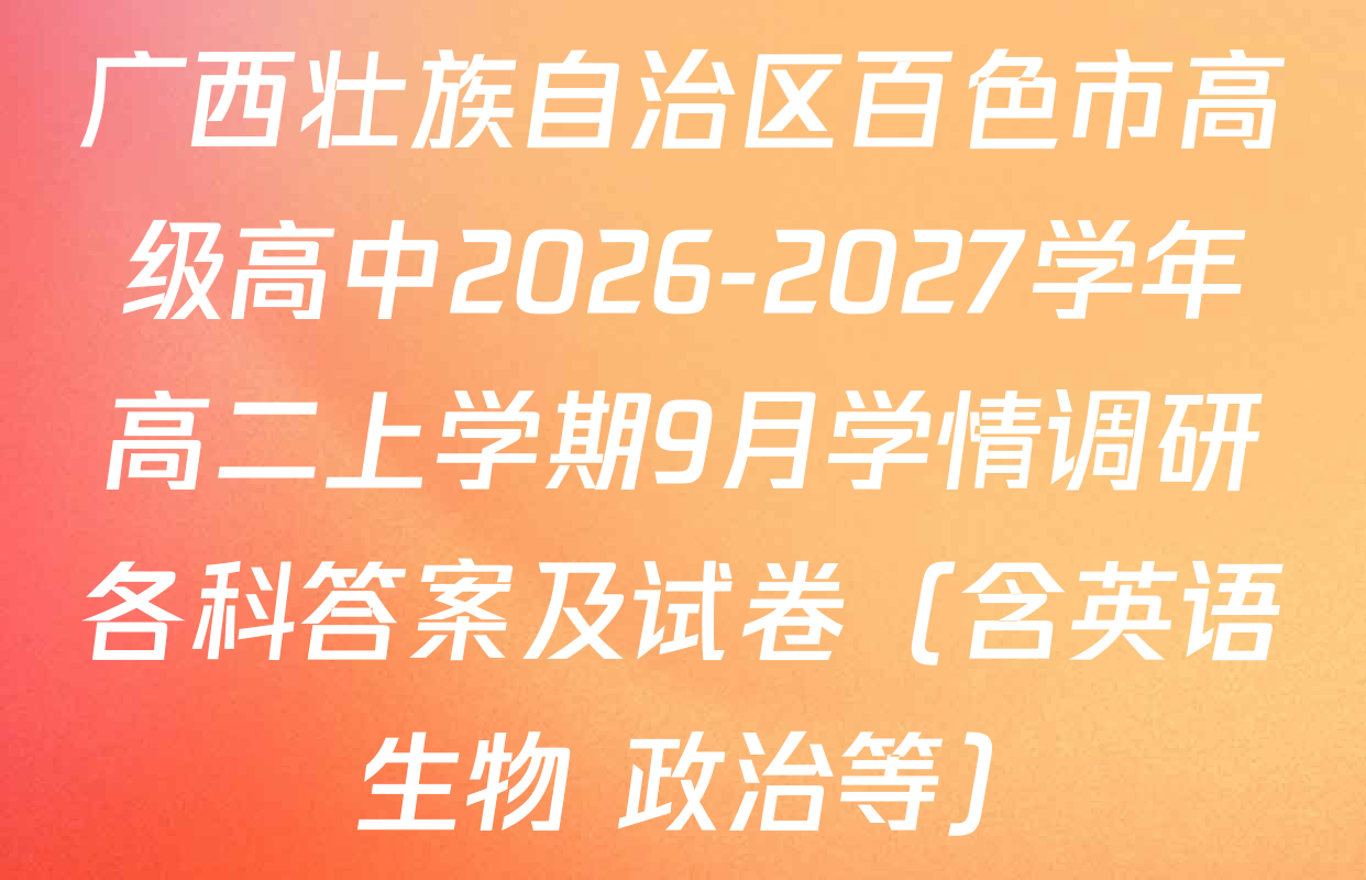 广西壮族自治区百色市高级高中2026-2027学年高二上学期9月学情调研各科答案及试卷（含英语 生物 政治等）