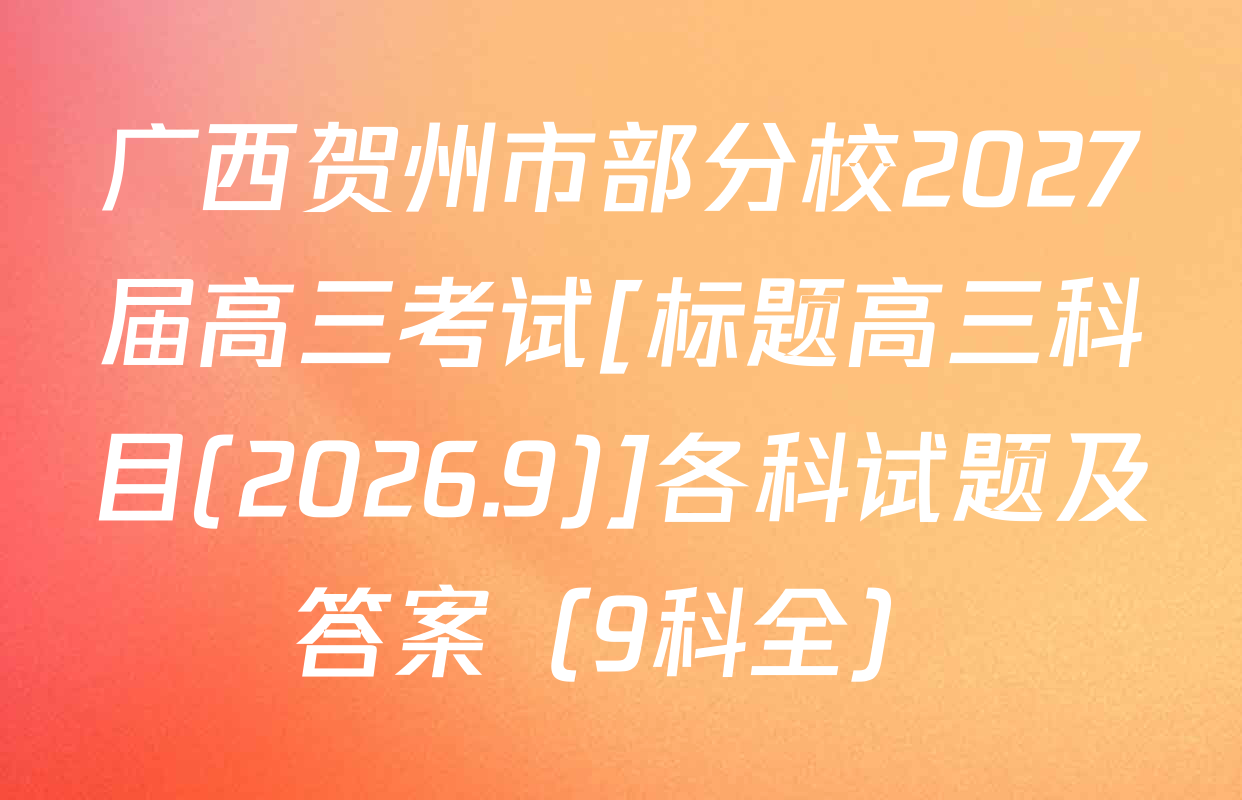 广西贺州市部分校2027届高三考试[标题高三科目(2026.9)]各科试题及答案（9科全）